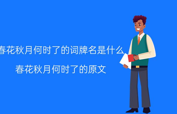 春花秋月何时了的词牌名是什么 春花秋月何时了的原文